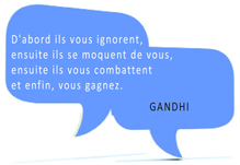 Citation Gandhi : D'abord ils vous ignorent, ensuite ils se moquent de vous, ensuite ils vous combattent et enfin, vous gagnez.