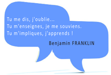 Citation Benjamin Franklin : Tu me dis, j'oublie; tu m'enseignes, je me souviens; tu m'impliques, j'apprends !